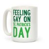 Feeling Gay On St. Patrick's Day Coffee Mug Feeling Gay On St. Patrick's Day Coffee Mug