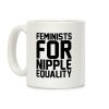 Feminists For Nipple Equality White Print Coffee Mug Feminists For Nipple Equality White Print Coffee Mug