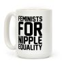 Feminists For Nipple Equality White Print Coffee Mug Feminists For Nipple Equality White Print Coffee Mug