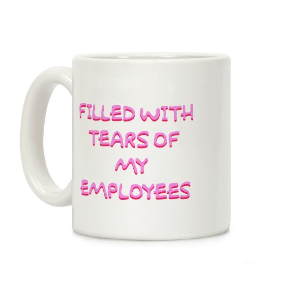 Filled With Tears Of My Employees Coffee Mug Filled With Tears Of My Employees Coffee Mug