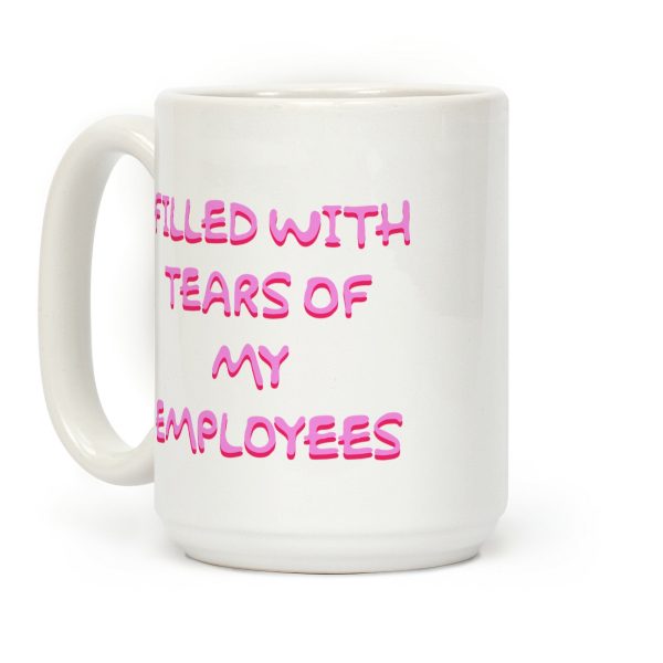 Filled With Tears Of My Employees Coffee Mug Filled With Tears Of My Employees Coffee Mug