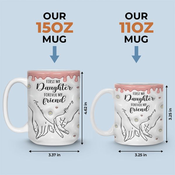 First My Daughter Forever My Friend - Family Personalized Custom 3D Inflated Effect Printed Mug - Gift For Mom, Daughter First My Daughter Forever My Friend - Family Personalized Custom 3D Inflated Effect Printed Mug - Gift For Mom, Daughter