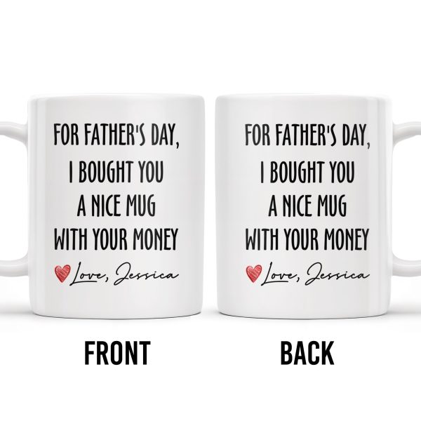 For Father's Day, I Bought You A Nice Mug With Your Money, Heart And Text - Personalized Custom Coffee Mug - DAD161_MG For Father's Day, I Bought You A Nice Mug With Your Money, Heart And Text - Personalized Custom Coffee Mug - DAD161_MG