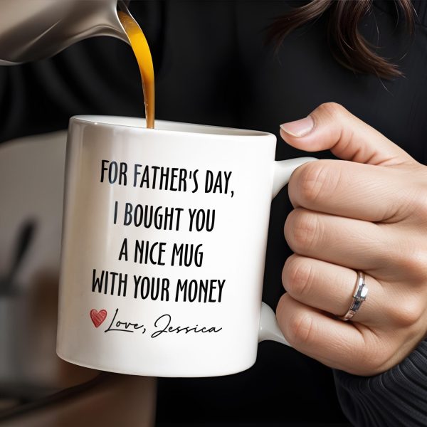 For Father's Day, I Bought You A Nice Mug With Your Money, Heart And Text - Personalized Custom Coffee Mug - DAD161_MG For Father's Day, I Bought You A Nice Mug With Your Money, Heart And Text - Personalized Custom Coffee Mug - DAD161_MG