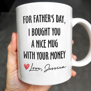 For Father's Day, I Bought You A Nice Mug With Your Money, Heart And Text - Personalized Custom Coffee Mug - DAD161_MG