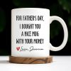 For Father's Day, I Bought You A Nice Mug With Your Money, Heart And Text - Personalized Custom Coffee Mug - DAD161_MG For Father's Day, I Bought You A Nice Mug With Your Money, Heart And Text - Personalized Custom Coffee Mug - DAD161_MG