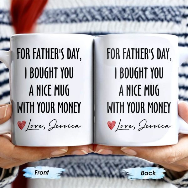 For Father's Day, I Bought You A Nice Mug With Your Money, Heart And Text - Personalized Custom Coffee Mug - DAD161_MG For Father's Day, I Bought You A Nice Mug With Your Money, Heart And Text - Personalized Custom Coffee Mug - DAD161_MG