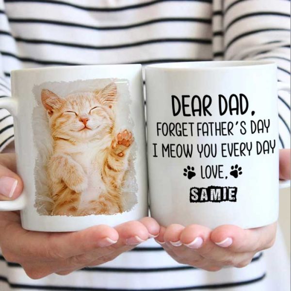 Forget Father's Day I woof/meow you everyday - Gift for Dad, Funny Personalized Cat Mug Forget Father's Day I woof/meow you everyday - Gift for Dad, Funny Personalized Cat Mug