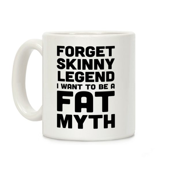 Forget Skinny Legend I Want To Be A Fat Myth Coffee Mug Forget Skinny Legend I Want To Be A Fat Myth Coffee Mug