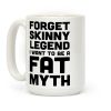 Forget Skinny Legend I Want To Be A Fat Myth Coffee Mug Forget Skinny Legend I Want To Be A Fat Myth Coffee Mug