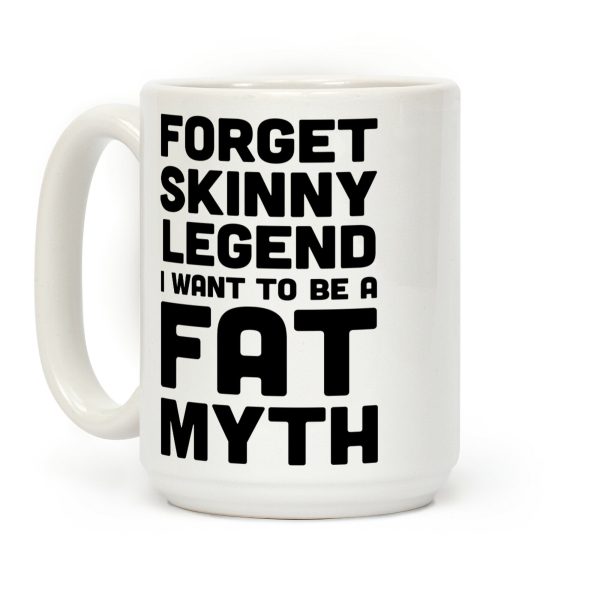 Forget Skinny Legend I Want To Be A Fat Myth Coffee Mug Forget Skinny Legend I Want To Be A Fat Myth Coffee Mug