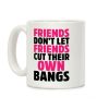 Friends Don't Let Friends Cut Their Own Bangs Coffee Mug Friends Don't Let Friends Cut Their Own Bangs Coffee Mug