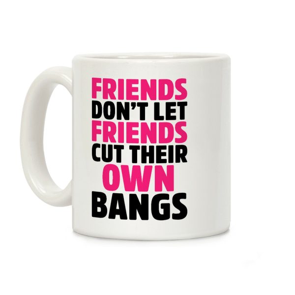 Friends Don't Let Friends Cut Their Own Bangs Coffee Mug Friends Don't Let Friends Cut Their Own Bangs Coffee Mug