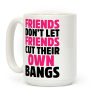 Friends Don't Let Friends Cut Their Own Bangs Coffee Mug Friends Don't Let Friends Cut Their Own Bangs Coffee Mug