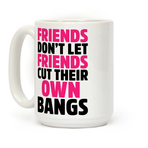 Friends Don't Let Friends Cut Their Own Bangs Coffee Mug Friends Don't Let Friends Cut Their Own Bangs Coffee Mug