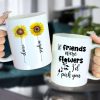 Friends Were Flowers I'd Pick You, Friend With Flower White Mug Friends Were Flowers I'd Pick You, Friend With Flower White Mug