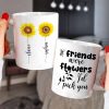 Friends Were Flowers I'd Pick You, Friend With Flower White Mug Friends Were Flowers I'd Pick You, Friend With Flower White Mug