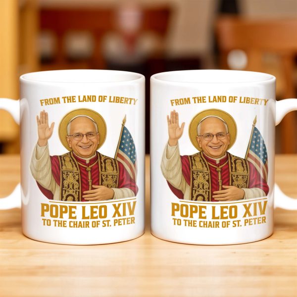 From The Land Of Liberty, Pope Leo XIV To The Chair Of St. Peter, Pope and American Flag - Personalized Custom Coffee Mug - FTH078_MG From The Land Of Liberty, Pope Leo XIV To The Chair Of St. Peter, Pope and American Flag - Personalized Custom Coffee Mug - FTH078_MG