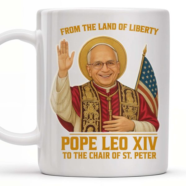 From The Land Of Liberty, Pope Leo XIV To The Chair Of St. Peter, Pope and American Flag - Personalized Custom Coffee Mug - FTH078_MG From The Land Of Liberty, Pope Leo XIV To The Chair Of St. Peter, Pope and American Flag - Personalized Custom Coffee Mug - FTH078_MG