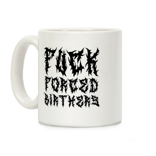 Fuck Forced Birthers Coffee Mug Fuck Forced Birthers Coffee Mug