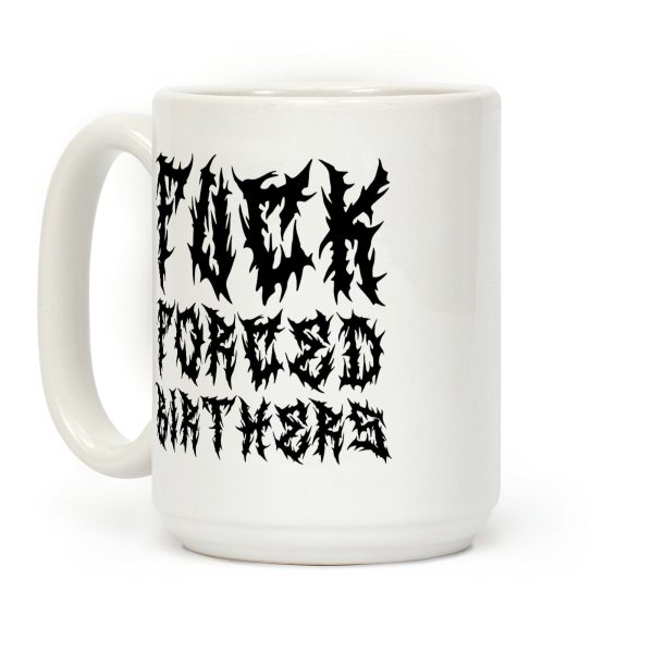 Fuck Forced Birthers Coffee Mug Fuck Forced Birthers Coffee Mug
