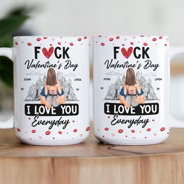 Fuck Valentine's Day I Love You Everyday - Personalized Mug Fuck Valentine's Day I Love You Everyday - Personalized Mug