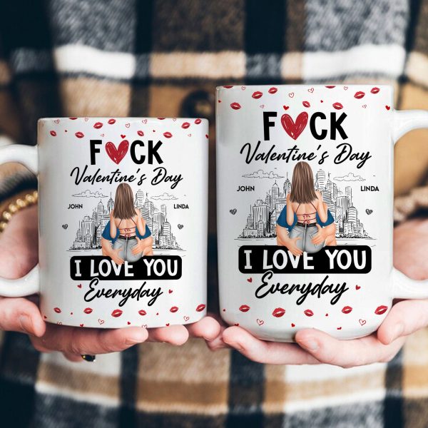 Fuck Valentine's Day I Love You Everyday - Personalized Mug Fuck Valentine's Day I Love You Everyday - Personalized Mug