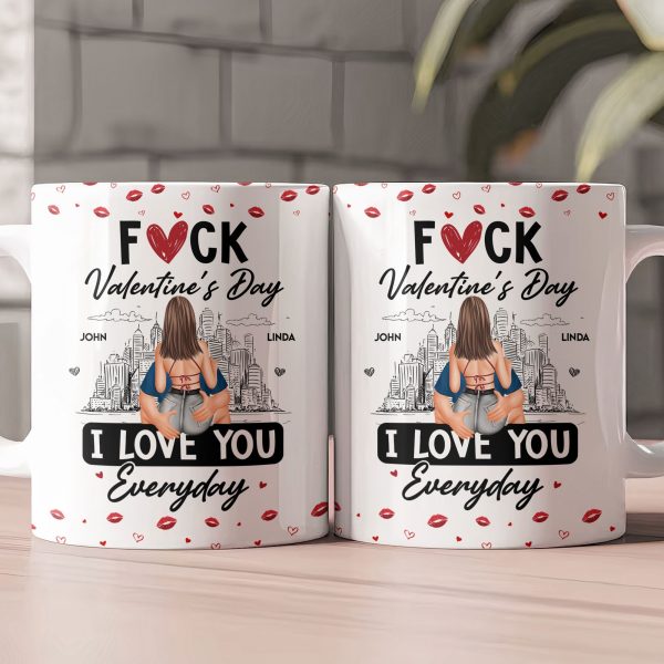 Fuck Valentine's Day I Love You Everyday - Personalized Mug Fuck Valentine's Day I Love You Everyday - Personalized Mug