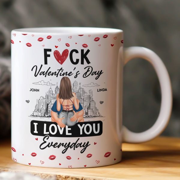 Fuck Valentine's Day I Love You Everyday - Personalized Mug Fuck Valentine's Day I Love You Everyday - Personalized Mug