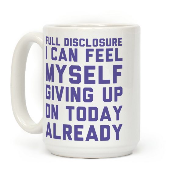 Full Disclosure I Can Feel Myself Giving Up Coffee Mug