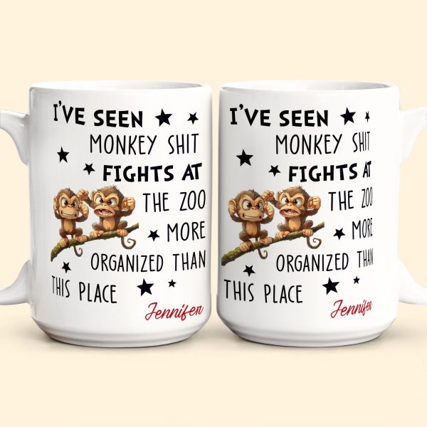 Funny Coworker - I've Seen Monkey Sh*T Fights More Organized - Personalized Mug Funny Coworker - I've Seen Monkey Sh*T Fights More Organized - Personalized Mug