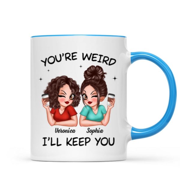 Funny Gift For Besties You're Weird I'll Keep You Personalized Mug Funny Gift For Besties You're Weird I'll Keep You Personalized Mug