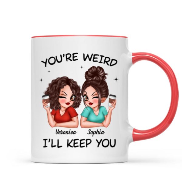 Funny Gift For Besties You're Weird I'll Keep You Personalized Mug Funny Gift For Besties You're Weird I'll Keep You Personalized Mug