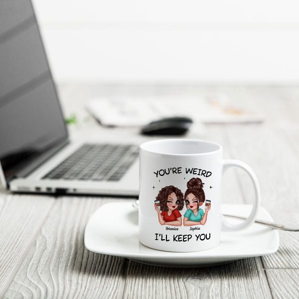 Funny Gift For Besties You're Weird I'll Keep You Personalized Mug Funny Gift For Besties You're Weird I'll Keep You Personalized Mug