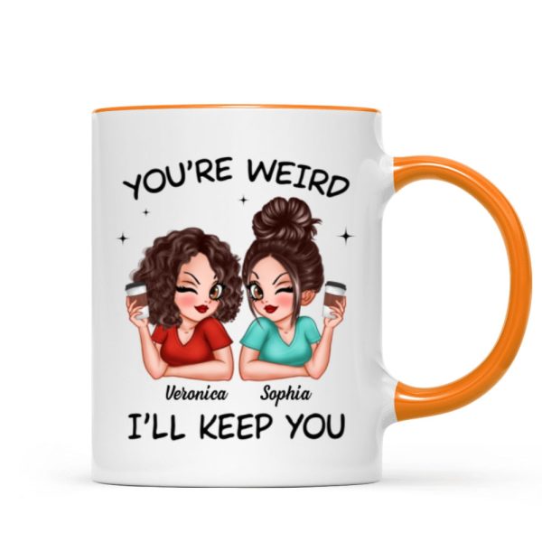 Funny Gift For Besties You're Weird I'll Keep You Personalized Mug Funny Gift For Besties You're Weird I'll Keep You Personalized Mug