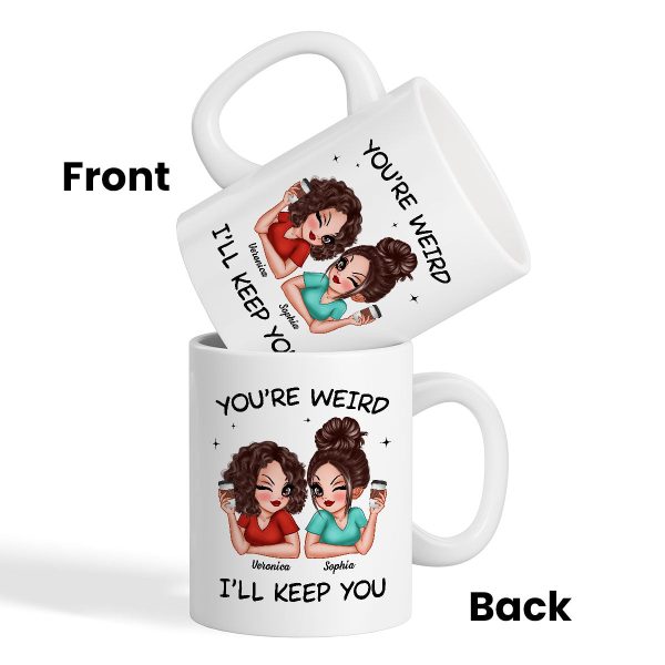 Funny Gift For Besties You're Weird I'll Keep You Personalized Mug Funny Gift For Besties You're Weird I'll Keep You Personalized Mug