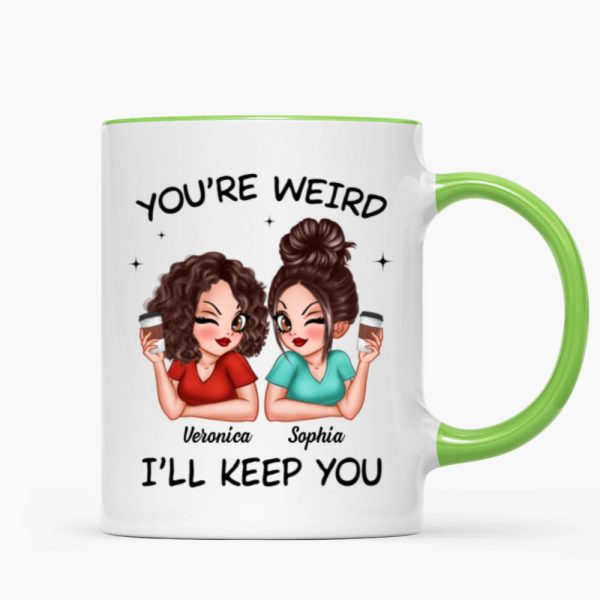 Funny Gift For Besties You're Weird I'll Keep You Personalized Mug Funny Gift For Besties You're Weird I'll Keep You Personalized Mug