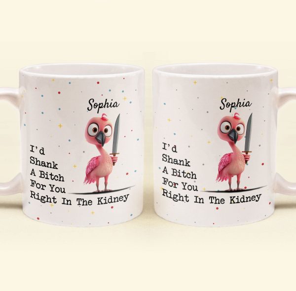 Funny Mug - I'd Shank A B*tch For You - Gifts For Friends, Coworkers - Personalized Mug Funny Mug - I'd Shank A B*tch For You - Gifts For Friends, Coworkers - Personalized Mug