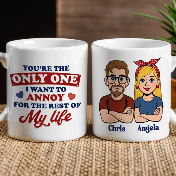 Funny Personalized Ceramic Mug You're The Only One I Want To Annoy Cute Couple Design Sweet Everyday Coffee Gift For Partner