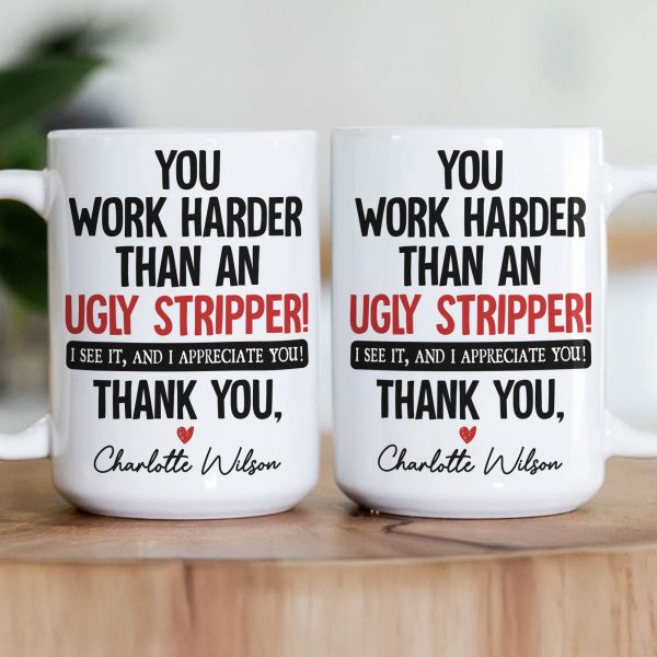 Funny Thank You Gift For Team, Employee, Mentee, Coworkers - You Work Harder Than An Ugly Stripper - Personalized Mug Funny Thank You Gift For Team, Employee, Mentee, Coworkers - You Work Harder Than An Ugly Stripper - Personalized Mug