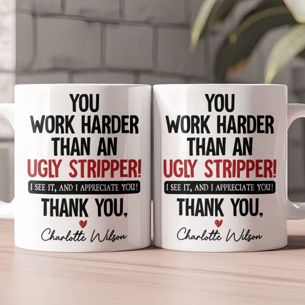 Funny Thank You Gift For Team, Employee, Mentee, Coworkers - You Work Harder Than An Ugly Stripper - Personalized Mug Funny Thank You Gift For Team, Employee, Mentee, Coworkers - You Work Harder Than An Ugly Stripper - Personalized Mug