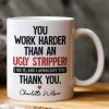 Funny Thank You Gift For Team, Employee, Mentee, Coworkers - You Work Harder Than An Ugly Stripper - Personalized Mug Funny Thank You Gift For Team, Employee, Mentee, Coworkers - You Work Harder Than An Ugly Stripper - Personalized Mug