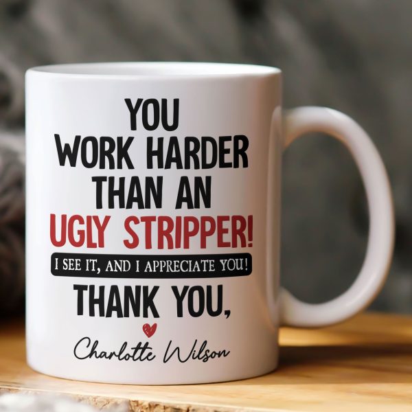 Funny Thank You Gift For Team, Employee, Mentee, Coworkers - You Work Harder Than An Ugly Stripper - Personalized Mug Funny Thank You Gift For Team, Employee, Mentee, Coworkers - You Work Harder Than An Ugly Stripper - Personalized Mug