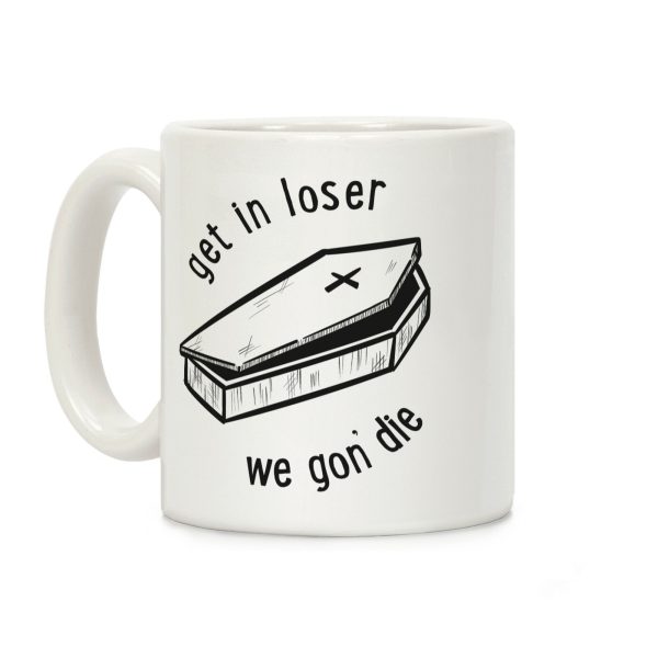 Get In Loser, We Gon' Die Coffee Mug Get In Loser, We Gon' Die Coffee Mug