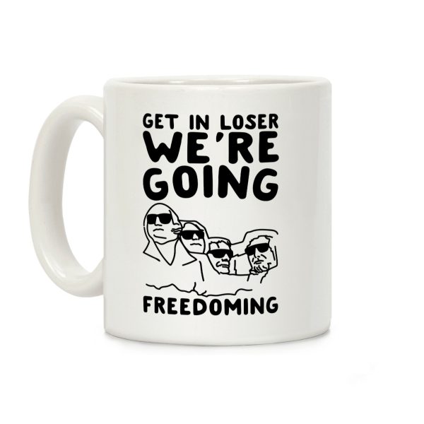 Get In Loser We're Going Freedoming Parody Coffee Mug