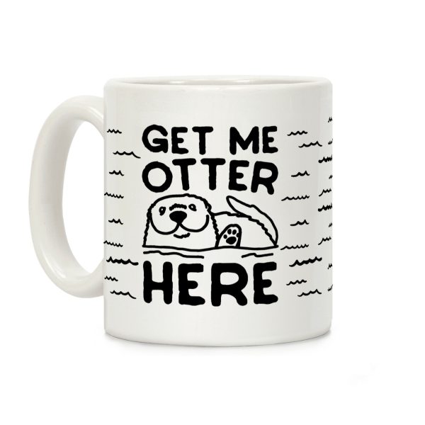 Get Me Otter Here Coffee Mug Get Me Otter Here Coffee Mug