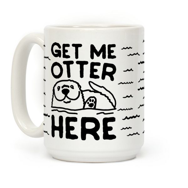 Get Me Otter Here Coffee Mug Get Me Otter Here Coffee Mug