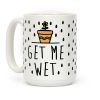 Get Me Wet Coffee Mug Get Me Wet Coffee Mug