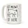 Get Meowt Of Here Coffee Mug Get Meowt Of Here Coffee Mug