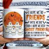 Ghost Friends, Hope We Walk Through Walls Together - Personalized Custom Coffee Mug - HALW008_MG Ghost Friends, Hope We Walk Through Walls Together - Personalized Custom Coffee Mug - HALW008_MG